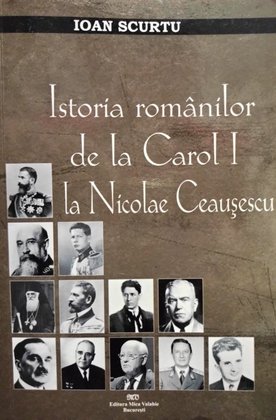 Istoria romanilor de la Carol I la Nicolae Ceausescu