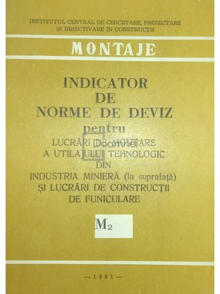 Indicator de norme de deviz pentru lucrari de montare a utilajului tehnologic din industria miniera (la suprafata) si lucrari de constructii de funiculare M2
