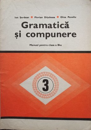 Gramatica si compunere - Manual pentru clasa a IIIa