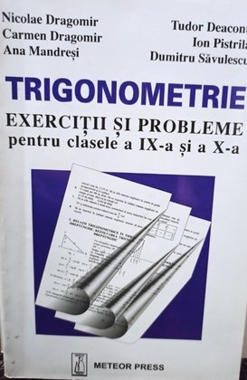 Trigonometrie - Exercitii si probleme pentru clasele a IXa si a Xa