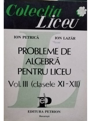Probleme de algebra pentru liceu, vol. III (clasele XI - XII)
