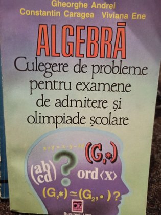 Algebra - Culegere de probleme pentru examene de admitere si olimpiade scolare