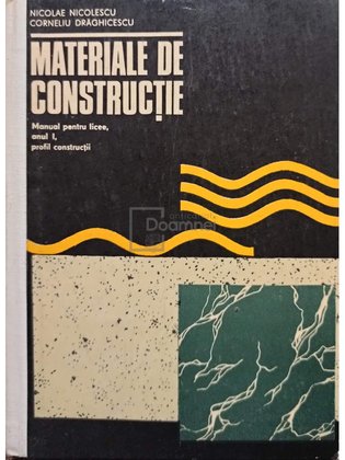 Materiale de constructie. Manual pentru licee, anul I, profil constructii