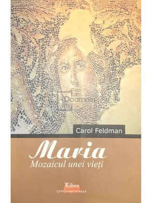 Maria. Mozaicul unei vieți