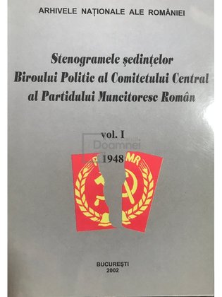 Stenogramele ședințelor Biroului Politic al Comitetului Central al Partidului Muncitoresc Român, vol. 1, 1948