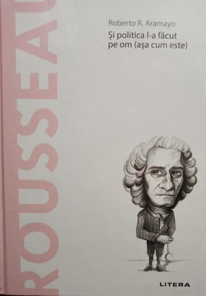 Rousseau - Si politica l-a facut pe om (asa cum este)