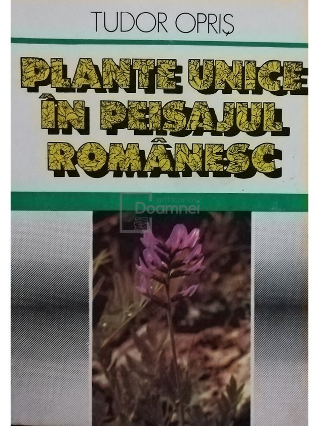 Tudor Opris - Plante unice in peisajul romanesc