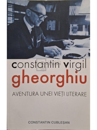 Constantin Virgil Gheorghiu - Aventura unei vieti literare