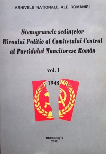 Stenogramele sedintelor Biroului Politic al Comitetului Central al Partidului Muncitoresc Roman, vol. 1, 1948