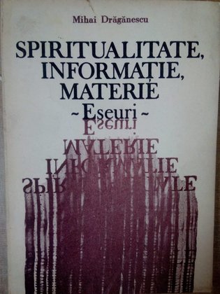 Spiritualitate, informatie, materie. Eseuri