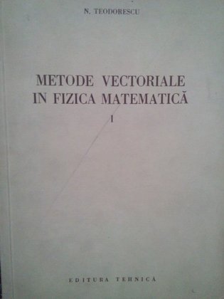 Metode vectoriale in fizica matematica, vol. I