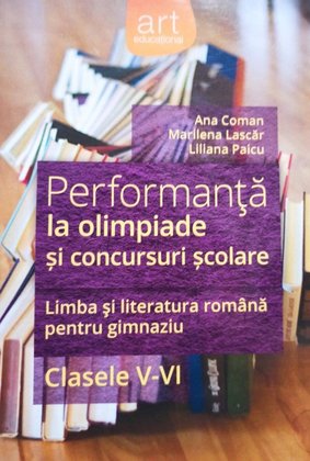 Performanta la olimpiade si concursuri scolare - Limba si literatura romana pentru gimnaziu, clasele V - VI