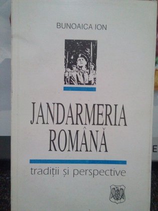 Jandarmeria Romana. Traditii si perspective