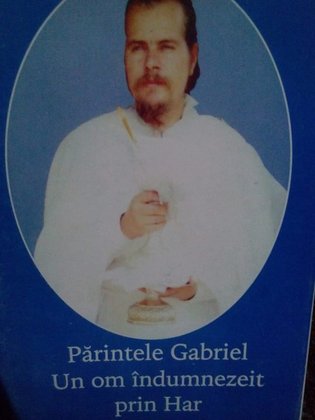 Parintele Gabriel. Un om indumnezeit prin Har