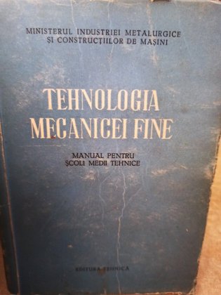 Tehnologia mecanicei fine - Manual pentru scoli medii tehnice