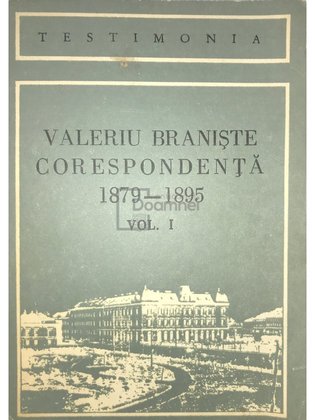 Valeriu Braniște - Corespondență 1879 - 1895, vol. 1