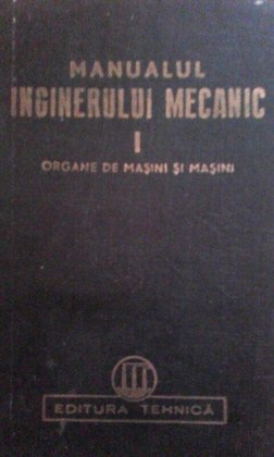 Manualul inginerului mecanic, vol. I