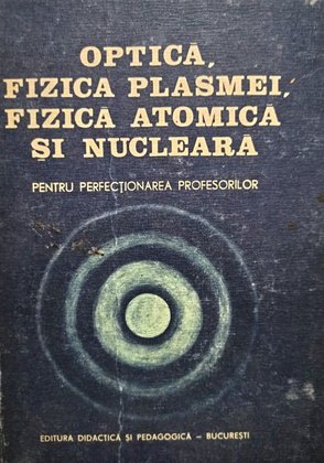 Optica, fizica plasmei, fizica atomica si nucleara
