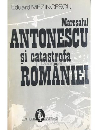 Mareșalul Antonescu și catastrofa României