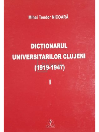Dictionarul universitarilor clujeni (1919 - 1947), vol. 1