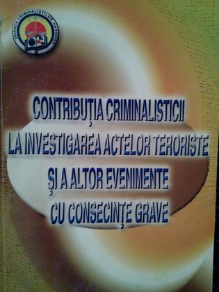 Contributia criminalisticii la investigarea actelor teroriste si a altor evenimente cu consecinte grave
