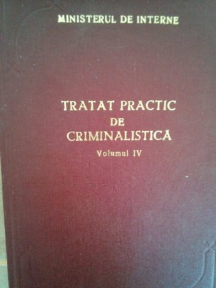 Tratat practic de criminalistica, vol. IV