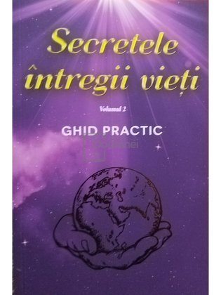Secretele intregii vieti, vol. 2 - Ghid practic