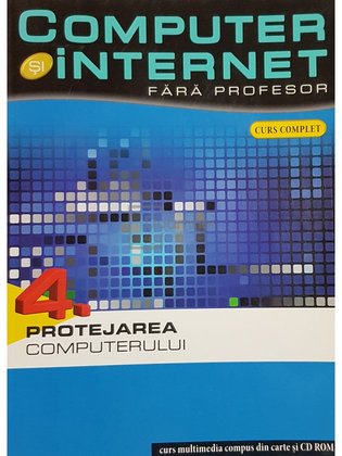 Protejarea computerului - Computer si internet fara profesor, vol. 4
