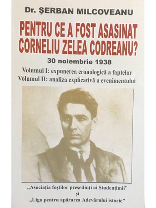 Pentru ce a fost asasinat Corneliu Zelea Codreanu? Volumul 1