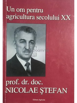 Un om pentru agricultura secolului XX - prof. dr. doc. Nicolae Ștefan