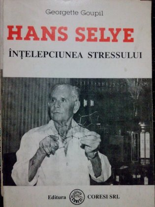 Hans Selye. Intelepciunea stresului