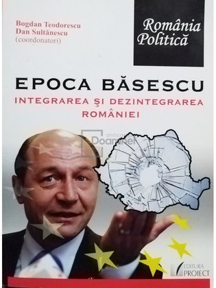 Epoca Basescu. Integrarea si dezintegrarea Romaniei
