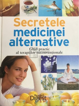 Secretele medicinei alternative. Ghid practic al terapiilor neconventionale