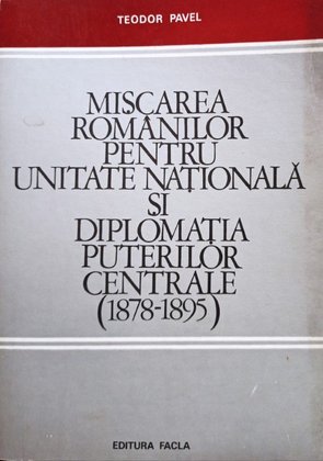 Miscarea romanilor pentru Unitatea Nationala si diplomatia puterilor centrale 1878 - 1895