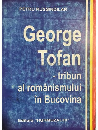 George Tofan - tribun al românismului în Bucovina