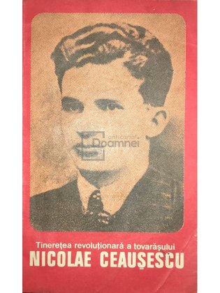 Tinerețea revoluționară a tovarășului Nicolae Ceaușescu