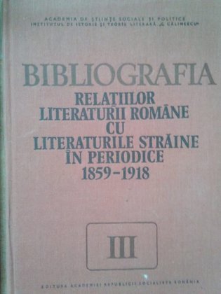 Bibliografia relatiilor literaturii romane cu literaturile straine in periodice 18591918, vol. III
