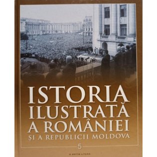 Istoria ilustrata a Romaniei si a Republicii Moldova, vol. 5