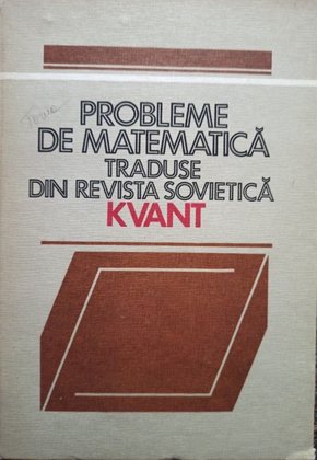 Probleme de matematica traduse din revista sovietica Kvant