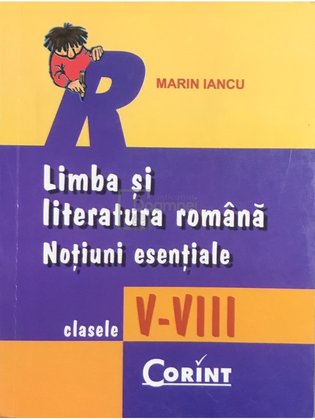 Limba și literatura română - Noțiuni esențiale, clasele V - VIII