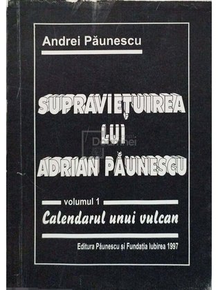 Supravietuirea lui Adrian Paunescu, vol. 1 - Calendarul unui vulcan