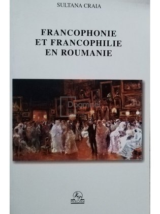 Francophonie et francophilie en Roumanie