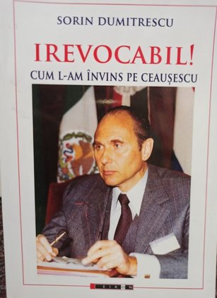 Irevocabil - Cum lam invins pe Ceausescu