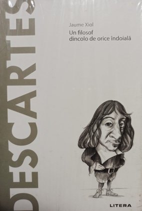 Descartes - Un filosof dincolo de orice indoiala