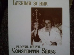 Lacrima si har. Preotul Martir Constantin Sarbu