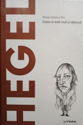 Hegel - Ceea ce este real si rational
