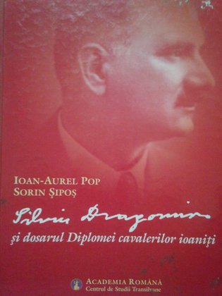 Aurel Pop - Silviu Dragomir si dosarul Diplomei cavalerilor ioaniti (dedicatie)