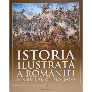 Istoria ilustrata a Romaniei si a Republicii Moldova, vol. 4