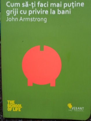 John Armstrong - Cum sa-ti faci mai putine griji cu privire la bani