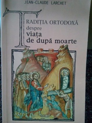 Claude Larchet - Traditia ortodoxa despre viata de dupa moarte